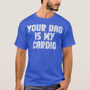 Camiseta O Seu Pai É O Meu Giro De Cardio Eercise Humoroso 