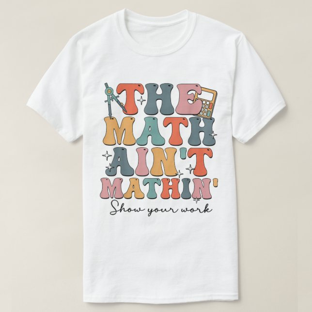 Camiseta O Show do Math Ain't Mathin Mostre Seu Trabalho Ma (Frente do Design)