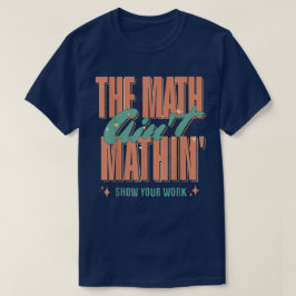 Camiseta O Show do Math Ain't Mathin Mostre Seu Trabalho Ma