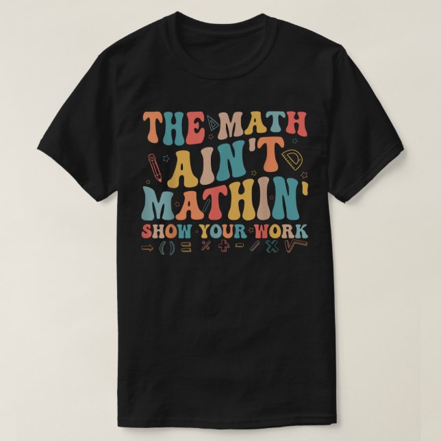 Camiseta O Show do Math Ain't Mathin Seu Trabalho Matemátic (Frente do Design)