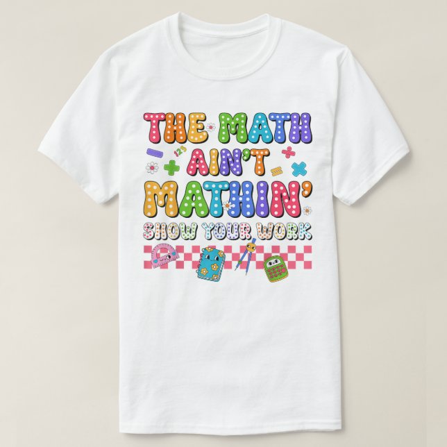 Camiseta O Show do Math Ain't Mathin Seu Trabalho Matemátic (Frente do Design)