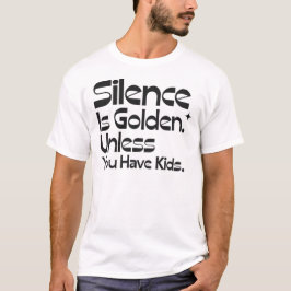 Camiseta O Silêncio é Ouro, a Menos que Você Tenha Filhos C