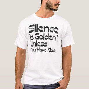 Camiseta O Silêncio é Ouro, a Menos que Você Tenha Filhos C