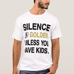 Camiseta O Silêncio é Ouro a Menos que Você Tenha Filhos Ca