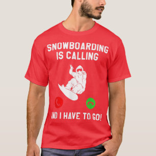 Camiseta O Snowboard Está A Ligar E Tenho De Ir A Snowboard