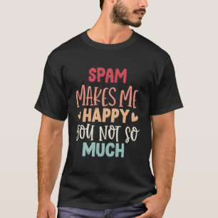 Camiseta O Spam Faz-Me Feliz Que Não Engraçado O Spam