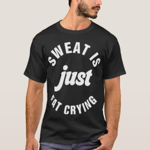 Camiseta O Suor É Apenas Um Exercício De Malhação De Choro 