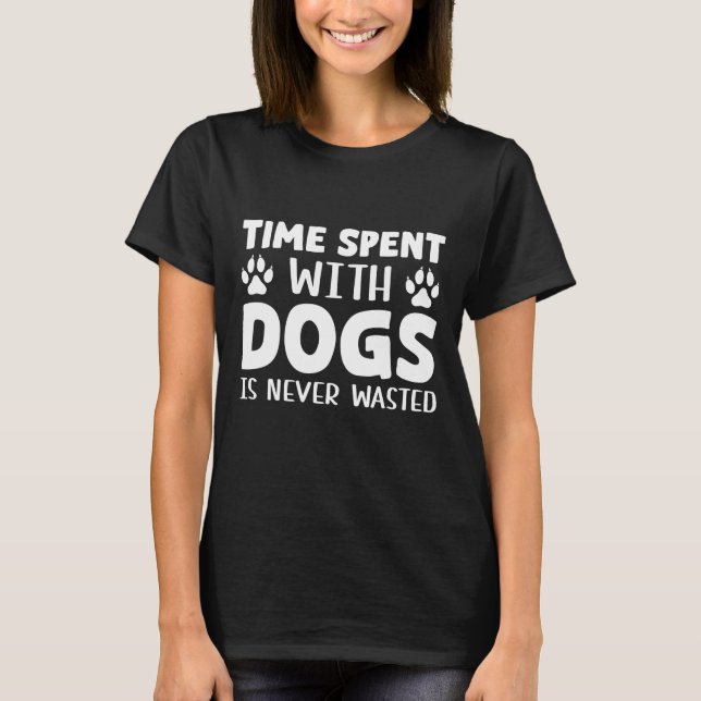 Camiseta O Tempo Gasto Com Cães Nunca É Desperdiçado (Frente)
