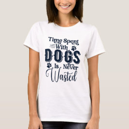 Camiseta O tempo gasto com cães nunca é desperdiçado