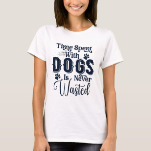 Camiseta O tempo gasto com cães nunca é desperdiçado