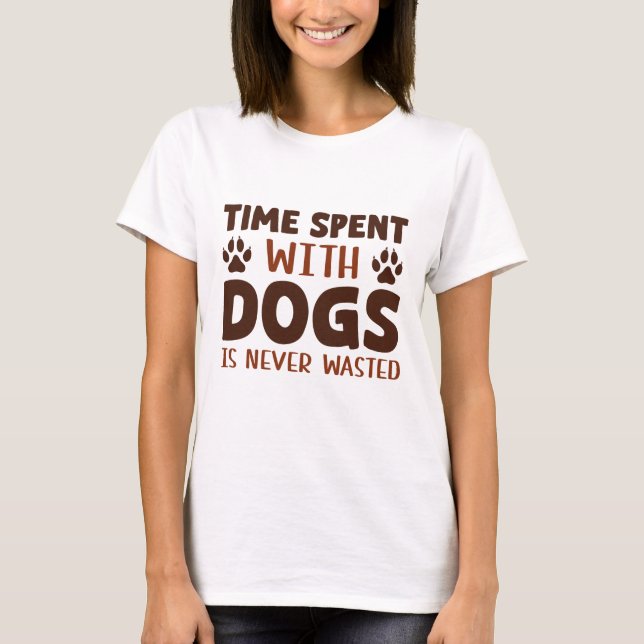 Camiseta O Tempo Gasto Com Cães Nunca É Desperdiçado (Frente)