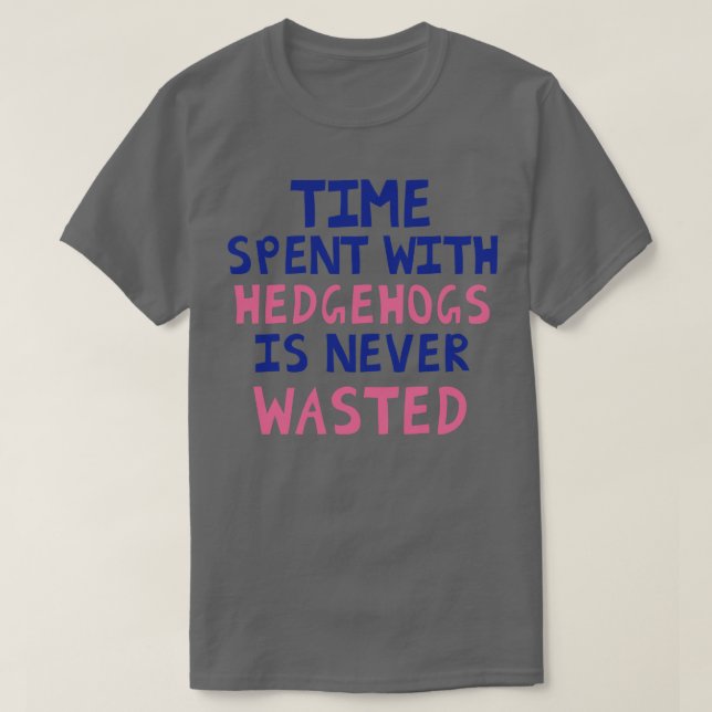 Camiseta O Tempo Gasto Com Hedgehogs Nunca É Desperdiçado (Frente do Design)