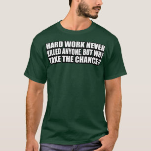 Camiseta O trabalho de duro nunca matou ninguém, a não ser 