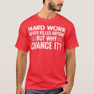 Camiseta O Trabalho duro Nunca Matou Ninguém A Não Ser Por 