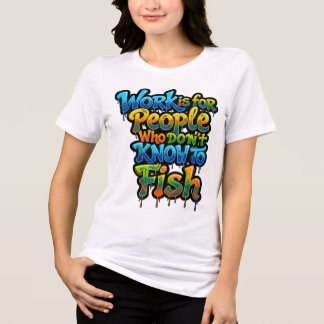 Camiseta O trabalho é para as pessoas que não sabem pescar