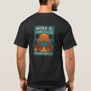 Camiseta O Trabalho Está Cancelado. Permanentemente.