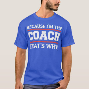 Camiseta O Treinador Tem Razão Porque Sou O Treinador Que