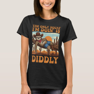 Camiseta O Único Agachamento Que Estou Fazendo É Diddly Slo