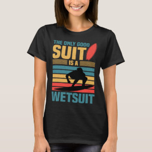 Camiseta O único fato bom é um terno molhado surfando