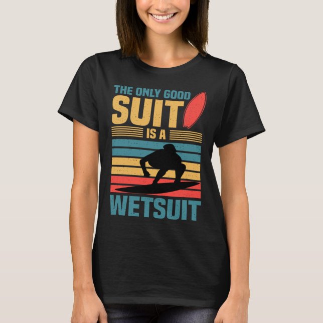 Camiseta O único fato bom é um terno molhado surfando (Frente)