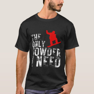 Camiseta O Único Pó Que Preciso Do Esportes De Inverno Snow