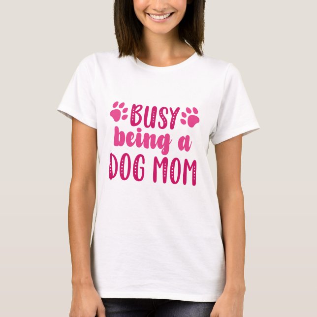 Camiseta Ocupado Sendo Uma Mãe De Cachorro (Frente)