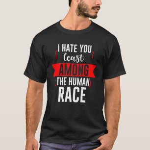 Camiseta Odeio-Te Menos Entre A Raça Humana.