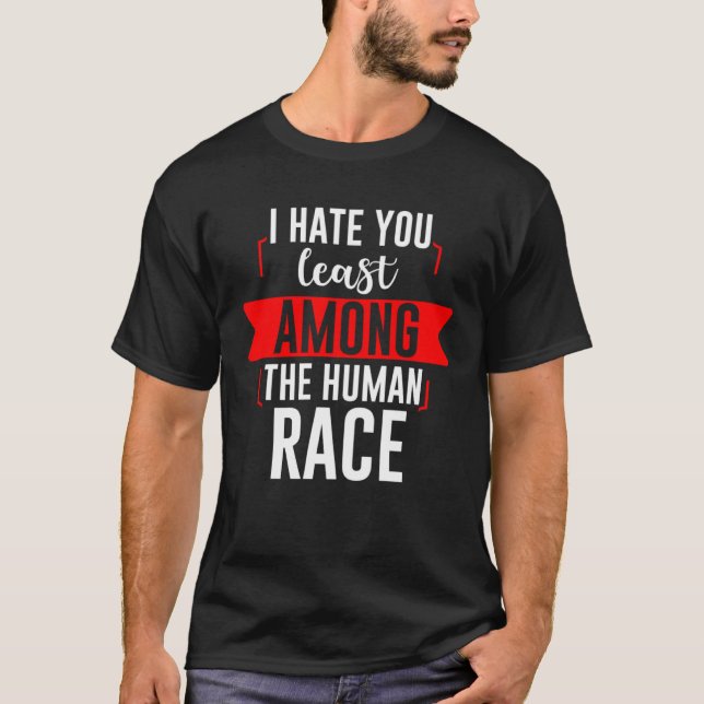 Camiseta Odeio-Te Menos Entre A Raça Humana. (Frente)