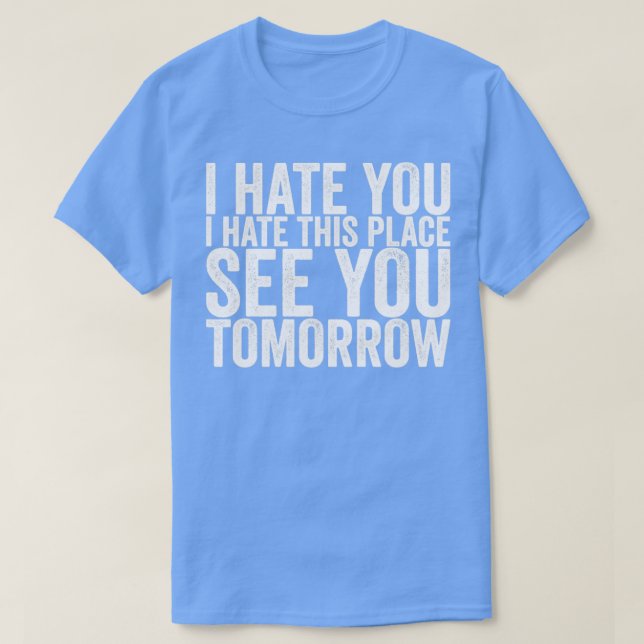 Camiseta Odeio-Te Odeio Este Lugar Ver-Te Amanhã (Frente do Design)