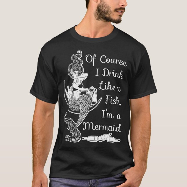 Camiseta Of Course I Drink Like a Fish Im a Mermaid (Frente)