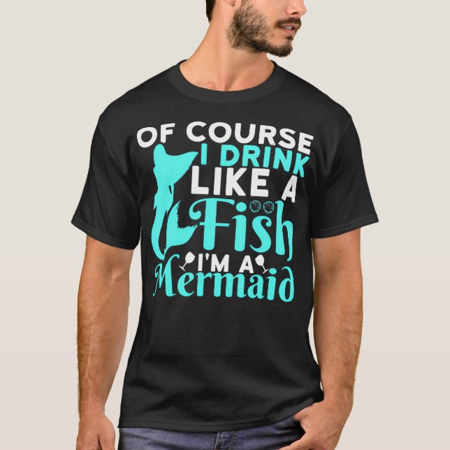 Camiseta Of Course I Drink Like a Fish Im a Mermaid  (Frente)