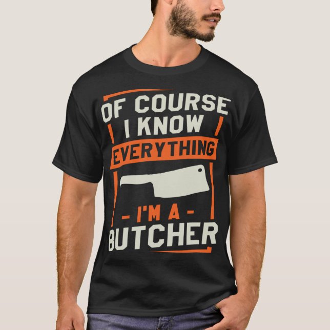 Camiseta Of Course I Know Everything I'm A Butcher Butchery (Frente)