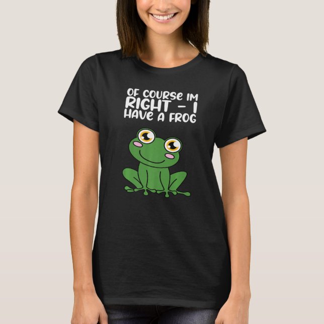 Camiseta Of Course Im Right I Have A Frog Premium (Frente)