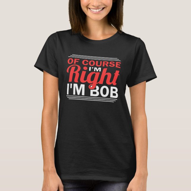 Camiseta Of Course I'm Right Im Bob (Frente)