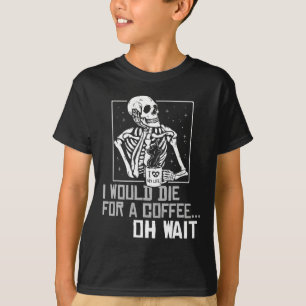 Camiseta Oh, espere Engraçado Bebendo Skeleton Café Lover H