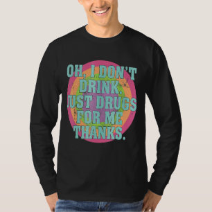 Camiseta Oh, eu não bebo apenas drogas para mim Obrigados