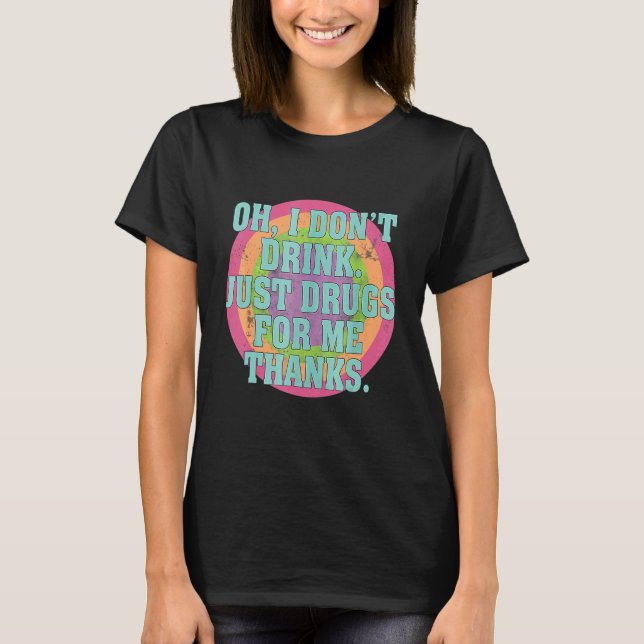 Camiseta Oh, eu não bebo apenas drogas para mim Obrigados (Frente)
