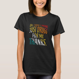 Camiseta Oh, eu não bebo apenas drogas para mim Obrigados