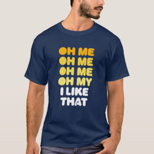 Camiseta Oh mim, oh mim, oh mim, oh meu, eu gosto daquele