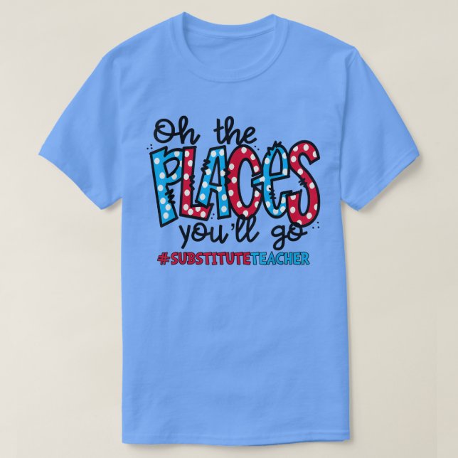 Camiseta Oh The Places You Will Go Substitute Teacher Squad (Frente do Design)