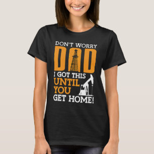 Camiseta Oilfield Worker Não se preocupe com o Pai que tenh