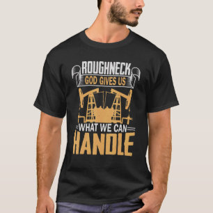 Camiseta Oilfield Worker Roughneck Good nos dá o que podemo