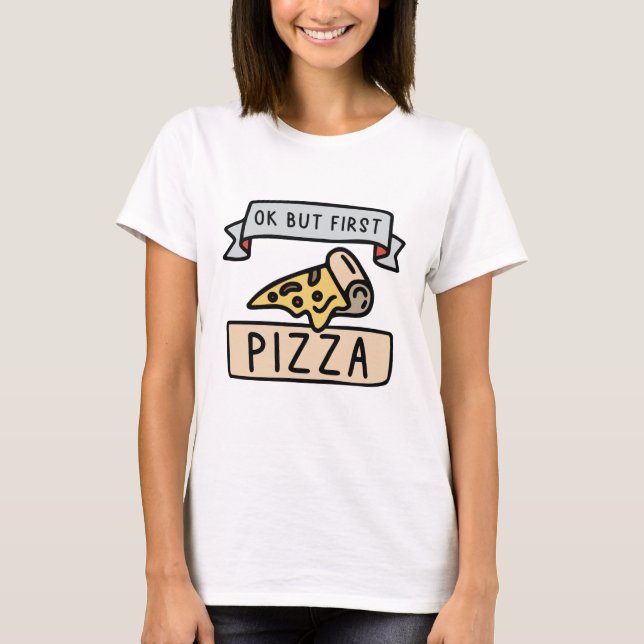 Camiseta Ok, Mas Primeira Pizza (Frente)