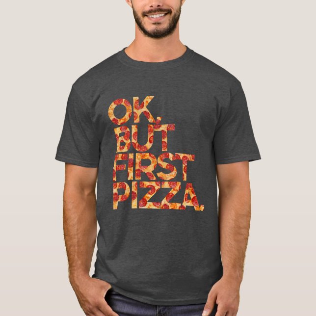 Camiseta Ok, Mas Primeira Pizza (Frente)