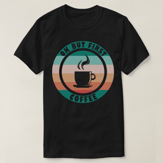 Camiseta Ok, Mas Primeiro Café (Frente do Design)