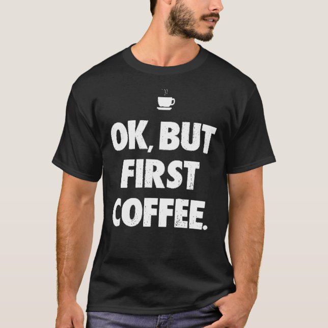 Camiseta Ok, Mas Primeiro Café 1 (Frente)