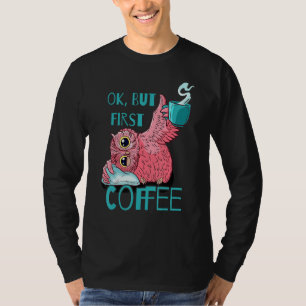 Camiseta Ok, Mas Primeiro Café Cafeinado Coruja Latte Sc