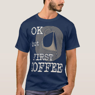 Camiseta Ok, Mas Primeiro Café Engraçado Dizendo Para Beber