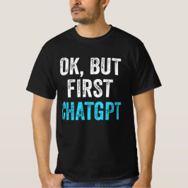 Camiseta Ok, Mas Primeiro Chatgpt - Chatgpt Engraçado