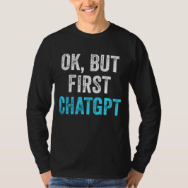 Camiseta Ok, Mas Primeiro Chatgpt - Chatgpt Engraçado